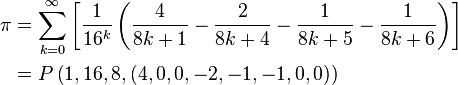 \begin{align}\pi &
= \sum_{k = 0}^{\infty}\left[ \frac{1}{16^k} \left( \frac{4}{8k + 1} - \frac{2}{8k + 4} - \frac{1}{8k + 5} - \frac{1}{8k + 6} \right) \right] \\ &
= P\left( 1, 16, 8, (4, 0, 0, -2, -1, -1, 0, 0) \right)
\end{align}