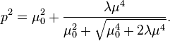 p^2=\mu_0^2+\frac{\lambda\mu^4}{\mu_0^2+\sqrt{\mu_0^4+2\lambda\mu^4}}.