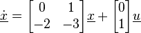 \dot{\underline{x}}=\begin{bmatrix}0 & 1 \\ -2 & -3\end{bmatrix}\underline{x}+\begin{bmatrix} 0 \\ 1\end{bmatrix}\underline{u}