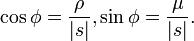  \cos \phi = \frac { \rho} { | s | } , \sin \phi = \frac { \mu} { | s | }.