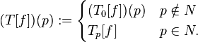  (T[f])(p):= \begin{cases} (T_0[f])(p)& p\notin N\\
T_p[f]& p\in N.
\end{cases}