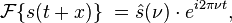 \mathcal{F}\{s(t+x)\}\ = \hat s(\nu)\cdot e^{i 2\pi \nu t},