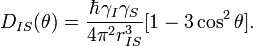 D_{IS}(\theta)=\frac{\hbar\gamma_I\gamma_S}{4\pi^2 r^3_{IS}}[1-3 \cos^2\theta].\!