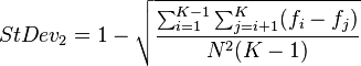  StDev_2 = 1 - \sqrt{ \frac{ \sum^{ K - 1 }_{ i = 1 } \sum^K_{j = i + 1 } ( f_i - f_j ) }{ N^2 ( K - 1 )} }