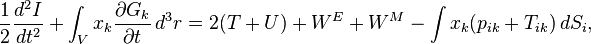 
\frac{1}{2}\frac{d^2I}{dt^2}
+ \int_Vx_k\frac{\partial G_k}{\partial t} \, d^3r 
= 2(T+U) + W^E + W^M - \int x_k(p_{ik}+T_{ik}) \, dS_i,
