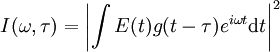 
I(\omega,\tau)=\left|\int{E(t)g(t-\tau)e^{i\omega t}\mathrm{d}t}\right|^2
