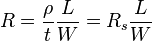 R = \frac{\rho}{t} \frac{L}{W} = R_s \frac{L}{W}