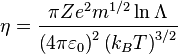 \eta =\dfrac {\pi Ze^{2}m^{1/2}\ln \Lambda } {\left( 4\pi \varepsilon_{0}\right) ^{2}\left( k_{B}T\right)^{3/2}}