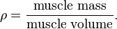 \rho = {\text{muscle mass} \over \text{muscle volume}}.