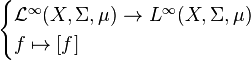 \begin{cases}\mathcal L^\infty(X,\Sigma,\mu)\to L^\infty(X,\Sigma,\mu) \\
 f\mapsto [f]\end{cases}