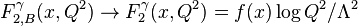  F^\gamma_{2,B}(x,Q^2)\rightarrow F^\gamma_2(x,Q^2) = f(x) \log{ Q^2 / \Lambda^2 } 