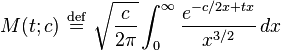 M(t;c)\ \stackrel{\mathrm{def}}{=}\  \sqrt{\frac{c}{2\pi}}\int_0^\infty \frac{e^{-c/2x+tx}}{x^{3/2}}\,dx