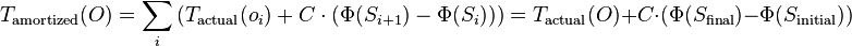 T_{\mathrm{amortized}}(O) = \sum_i \left(T_{\mathrm{actual}}(o_i) + C\cdot(\Phi(S_{i+1}) - \Phi(S_i))\right) = T_{\mathrm{actual}}(O) + C\cdot(\Phi(S_{\mathrm{final}}) - \Phi(S_{\mathrm{initial}}))