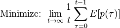  
\text{Minimize: } \lim_{t\rightarrow\infty} \frac{1}{t}\sum_{\tau=0}^{t-1}E[p(\tau)]
