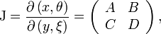 \mathrm{J}=\frac{\partial\left(  x,\theta\right)  }{\partial\left(y,\xi\right)  }=\left(\begin{array}[c]{cc}
A & B\\ C & D\end{array}\right)  ,