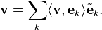 
\mathbf{v} = \sum_{k} \langle \mathbf{v} , \mathbf{e}_{k} \rangle \tilde{\mathbf{e}}_{k} .
