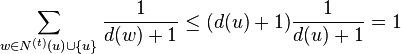 \sum_{w\in N^{(t)}(u)\cup\{u\}} \frac{1}{d(w)+1} \le (d(u)+1) \frac{1}{d(u)+1} = 1 