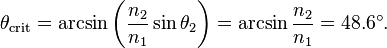 \theta_\text{crit} = \arcsin\left(\frac{n_2}{n_1}\sin\theta_2\right) = \arcsin\frac{n_2}{n_1} = 48.6^\circ.