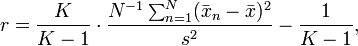 r = \frac{K}{K-1}\cdot\frac{N^{-1}\sum_{n=1}^N(\bar{x}_n-\bar{x})^2}{s^2} - \frac{1}{K-1},