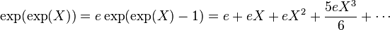 \exp(\exp(X)) = e \exp(\exp(X) - 1) = e + eX + eX^2 + \frac{5eX^3}{6} + \cdots