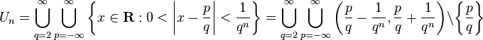 U_n  =\bigcup\limits_{q=2}^\infty\bigcup\limits_{p=-\infty}^\infty  \left\{ x \in \mathbf R : 0<  \left |x- \frac{p}{q} \right |< \frac{1}{q^{n}}\right\} = \bigcup\limits_{q=2}^\infty\bigcup\limits_{p=-\infty}^\infty \left(\frac{p}{q}-\frac{1}{q^n},\frac{p}{q}+\frac{1}{q^n}\right) \setminus \left\{\frac{p}{q}\right\}