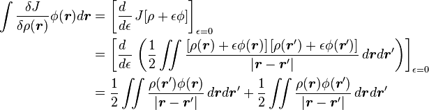 
\begin{align}
\int \frac{\delta J}{\delta\rho(\boldsymbol{r})} \phi(\boldsymbol{r})d\boldsymbol{r}  
& {} = \left [ \frac {d \ }{d\epsilon} \, J[\rho + \epsilon\phi] \right ]_{\epsilon = 0} \\
& {} = \left [ \frac {d \ }{d\epsilon} \, \left ( \frac{1}{2}\iint \frac {[\rho(\boldsymbol{r}) + \epsilon \phi(\boldsymbol{r})] \,  [\rho(\boldsymbol{r}') + \epsilon \phi(\boldsymbol{r}')]  }{\vert \boldsymbol{r}-\boldsymbol{r}' \vert}\, d\boldsymbol{r} d\boldsymbol{r}'  \right ) \right ]_{\epsilon = 0} \\
& {} =  \frac{1}{2}\iint \frac {\rho(\boldsymbol{r}') \phi(\boldsymbol{r})  }{\vert \boldsymbol{r}-\boldsymbol{r}' \vert}\, d\boldsymbol{r} d\boldsymbol{r}' +
            \frac{1}{2}\iint \frac {\rho(\boldsymbol{r}) \phi(\boldsymbol{r}')  }{\vert \boldsymbol{r}-\boldsymbol{r}' \vert}\, d\boldsymbol{r} d\boldsymbol{r}'   \\
\end{align}
