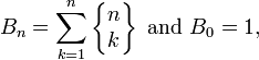 B_n = \sum_{k=1}^n \left\{\begin{matrix} n \\ k \end{matrix}\right\}
\mbox{ and } B_0 = 1,