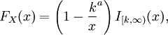 F_X(x)=\left(1-\frac{k}{x}^a\right) I_{[k,\infty)}(x),