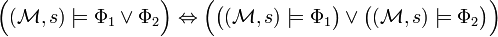 \Big( (\mathcal{M}, s) \models \Phi_1 \lor \Phi_2 \Big) \Leftrightarrow \Big( \big((\mathcal{M}, s) \models \Phi_1 \big) \lor \big((\mathcal{M}, s) \models \Phi_2 \big) \Big)