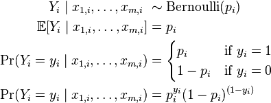 
\begin{align}
Y_i\mid x_{1,i},\ldots,x_{m,i} \ & \sim  \operatorname{Bernoulli}(p_i) \\
\mathbb{E}[Y_i\mid x_{1,i},\ldots,x_{m,i}] &= p_i  \\
\Pr(Y_i=y_i\mid x_{1,i},\ldots,x_{m,i}) &=
\begin{cases}
p_i & \text{if }y_i=1 \\
1-p_i & \text{if }y_i=0
\end{cases}
\\
\Pr(Y_i=y_i\mid x_{1,i},\ldots,x_{m,i}) &= p_i^{y_i} (1-p_i)^{(1-y_i)}
\end{align}
