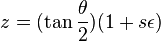 z = (\tan \frac {\theta}{2}) (1 + s \epsilon)