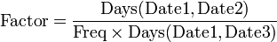 \mathrm{Factor} = \frac{\mathrm{Days}(\mathrm{Date1}, \mathrm{Date2})}{\mathrm{Freq} \times \mathrm{Days}(\mathrm{Date1}, \mathrm{Date3})}