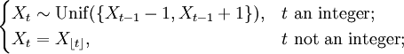 \begin{cases} X_{t} \sim \mathrm{Unif} (\{X_{t-1} - 1, X_{t-1} + 1\}), & t \mbox{ an integer;} \\ X_{t} = X_{\lfloor t \rfloor}, & t \mbox{ not an integer;} \end{cases}