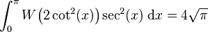 \int_{0}^{\pi} W\bigl( 2\cot^2(x) \bigr)\sec^2(x)\;\mathrm dx = 4\sqrt{\pi}