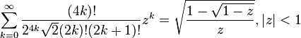 \sum^{\infty}_{k=0} \frac{(4k)!}{2^{4k} \sqrt{2} (2k)! (2k+1)!} z^k = \sqrt{\frac{1-\sqrt{1-z}}{z}}, |z|<1