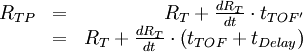 
\begin{array}{lcr}
R_{TP}&=& R_{T} + \frac{dR_{T}}{dt} \cdot t_{TOF'}\\
 &=& R_{T} + \frac{dR_{T}}{dt} \cdot \left( t_{TOF}+t_{Delay}\right) 
\end{array}
