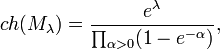  ch(M_{\lambda})=\frac{e^{\lambda}}{\prod_{\alpha>0}(1-e^{-\alpha})},