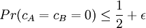 Pr(c_{A} = c_{B} = 0)\leq \frac{1}{2} + \epsilon 