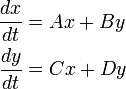  \begin{align}
\frac{dx}{dt} & = Ax + By \\
\frac{dy}{dt} & = Cx + Dy 
\end{align}