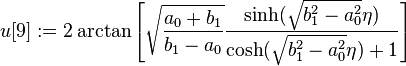 u[9] := 2\arctan\left[\sqrt{\frac{a_0+b_1}{b_1-a_0}}\frac{\sinh(\sqrt{b_1^2-a_0^2}\eta)}{\cosh(\sqrt{b_1^2-a_0^2}\eta)+1}\right]