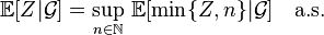 \mathbb{E}[Z|\mathcal{G}] = \sup_{n\in\mathbb{N}}\,\mathbb{E}[\min\{Z,n\}|\mathcal{G}]\quad\text{a.s.}