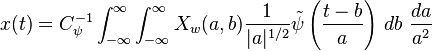 x(t)=C_\psi^{-1}\int_{-\infty}^{\infty}\int_{-\infty}^{\infty} X_w(a,b)\frac{1}{|a|^{1/2}}\tilde\psi\left(\frac{t-b}{a}\right)\, db\ \frac{da}{a^2}