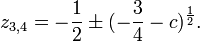 z_{3,4} = -\frac{1}{2} \pm (-\frac{3}{4} - c)^\frac{1}{2}. \,