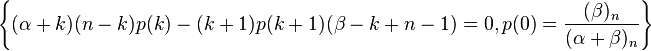 
\left\{(\alpha +k) (n-k) p(k)-(k+1) p(k+1) (\beta
   -k+n-1)=0,p(0)=\frac{(\beta )_n}{(\alpha +\beta
   )_n}\right\}