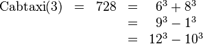 \begin{matrix}\mathrm{Cabtaxi}(3)&=&728&=&6^3 + 8^3 \\&&&=&9^3 - 1^3 \\&&&=&12^3 - 10^3\end{matrix}