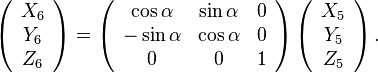 \left(\begin{array}{c}
X_{6}\\
Y_{6}\\
Z_{6}
\end{array}\right)=\left(\begin{array}{ccc}
\cos\alpha & \sin\alpha & 0\\
-\sin\alpha & \cos\alpha & 0\\
0 & 0 & 1
\end{array}\right)\left(\begin{array}{c}
X_{5}\\
Y_{5}\\
Z_{5}
\end{array}\right).