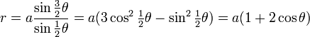 r=a \frac {\sin \tfrac{3}{2}\theta}{\sin \tfrac{1}{2}\theta} = a(3\cos^2 \tfrac{1}{2}\theta - \sin^2 \tfrac{1}{2}\theta) = a(1+2\cos\theta)