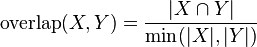 \mathrm{overlap}(X,Y) = \frac{| X \cap Y | }{\min(|X|,|Y|)}