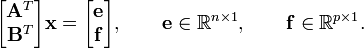  
\begin{bmatrix}
\mathbf A^T  \\ \mathbf B^T 
\end{bmatrix}
\mathbf x 
= 
\begin{bmatrix}
\mathbf e \\ \mathbf f 
\end{bmatrix}, 
\qquad \mathbf e \in \reals^{n\times 1},
\qquad \mathbf f \in \reals^{p\times 1}.