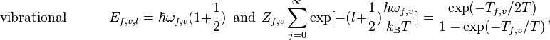  \qquad \qquad \mathrm{vibrational     }\  \ \ \ \ \ \ \ \ \ \ \ \ \  E_{f,v,l} = \hbar\omega_{f,v}(1+\frac{1}{2}) \ \ \mathrm{and} \ \ Z_{f,v}\sum_{j = 0}^\infty \mathrm{exp}[-(l+\frac{1}{2})\frac{\hbar\omega_{f,v}}{k_\mathrm{B}T}] = \frac{\mathrm{exp}(-T_{f,v}/2T)}{1-\mathrm{exp}(-T_{f,v}/T)},